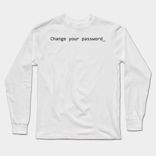 Change Your Password Long Sleeve T-Shirt